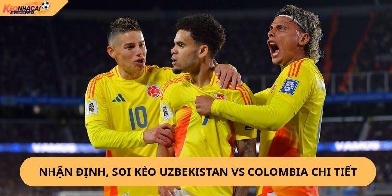 Nhận Định, Soi Kèo Uzbekistan vs Colombia